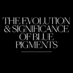 The Evolution and Significance of Blue Pigments in Art