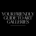 Your Friendly Guide to Art Galleries: Everything You Need to Know